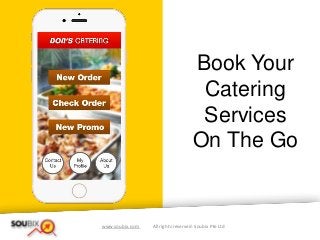 www.soubix.com All rights reserved. Soubix Pte Ltd
Book Your
Catering
Services
On The Go
 