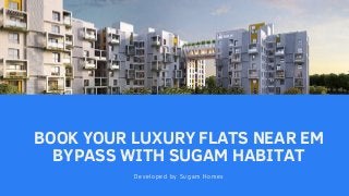 BOOK YOUR LUXURY FLATS NEAR EM
BYPASS WITH SUGAM HABITAT
Developed by Sugam Homes
 