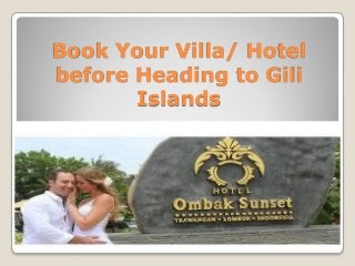 Book Your Villa/ Hotel
before Heading to Gili
Islands
 