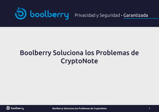 Privacidad y Seguridad - Garantizada
Boolberry Soluciona los Problemas de
CryptoNote
Boolberry Soluciona los Problemas de CryptoNote 1
 