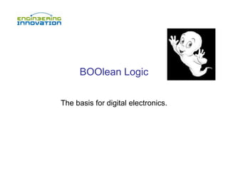 BOOlean Logic
The basis for digital electronics.
 