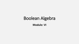 Boolean Algebra
Module: VI
 