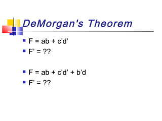 DeMorgan's Theorem
   F = ab + c’d’
   F’ = ??

   F = ab + c’d’ + b’d
   F’ = ??
 