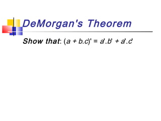DeMorgan's Theorem
Show that : (a + b.c)' = a'.b' + a'.c'
 