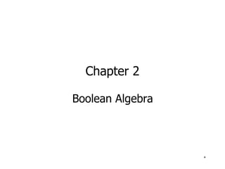 * 
Chapter 2 
Boolean Algebra 
 