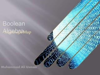 Karnaugh Map
Boolean
Algebra
Muhammad Ali Usman
 