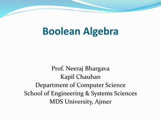 Boolean Algebra
Prof. Neeraj Bhargava
Kapil Chauhan
Department of Computer Science
School of Engineering & Systems Sciences
MDS University, Ajmer
 