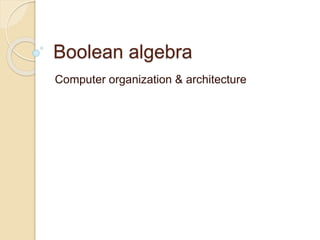Boolean algebra
Computer organization & architecture
 