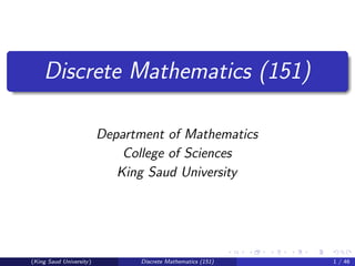 Discrete Mathematics (151)
Department of Mathematics
College of Sciences
King Saud University
(King Saud University) Discrete Mathematics (151) 1 / 46
 