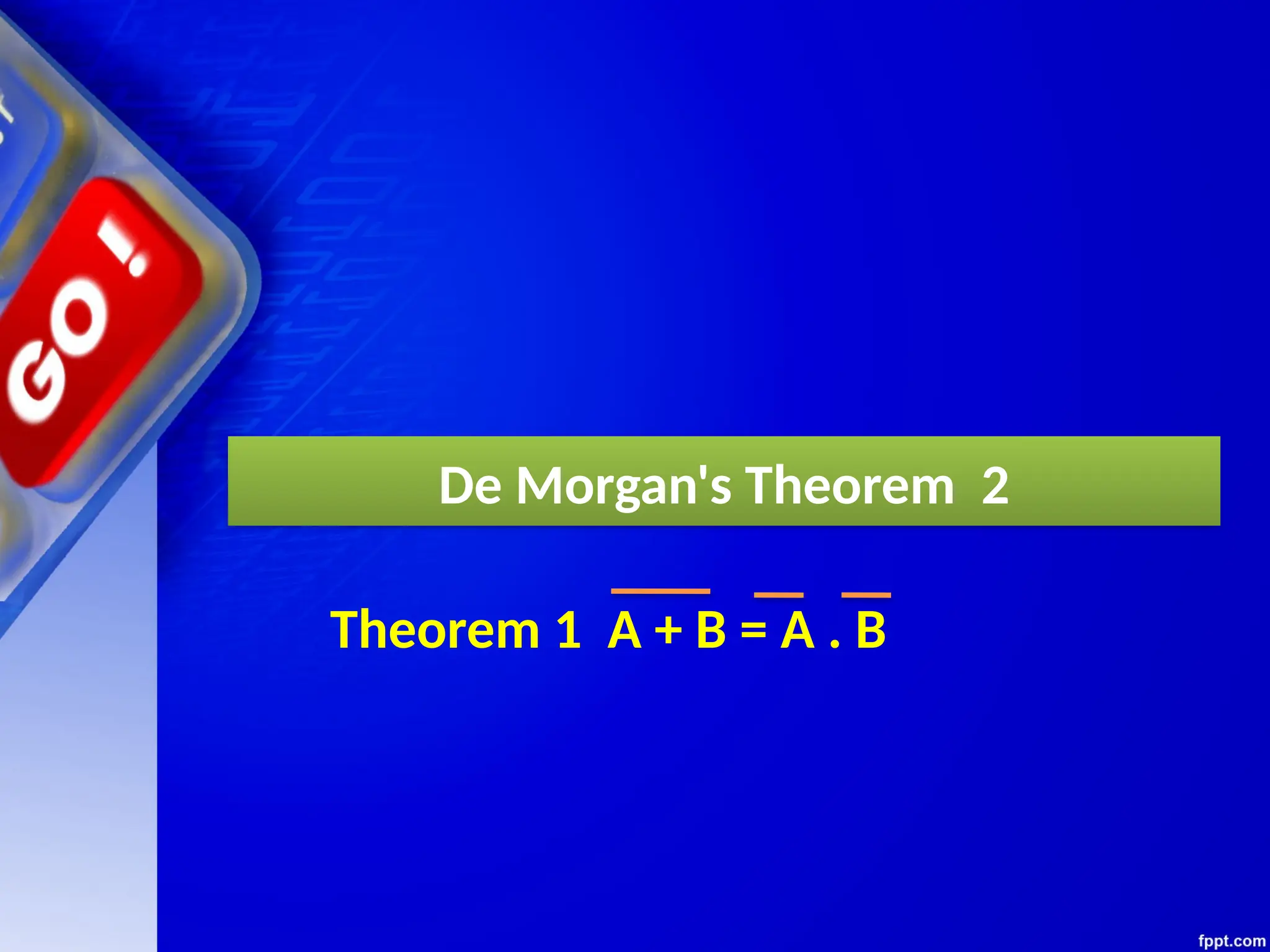 De Morgan's Theorem 2
Theorem 1 A + B = A . B
 