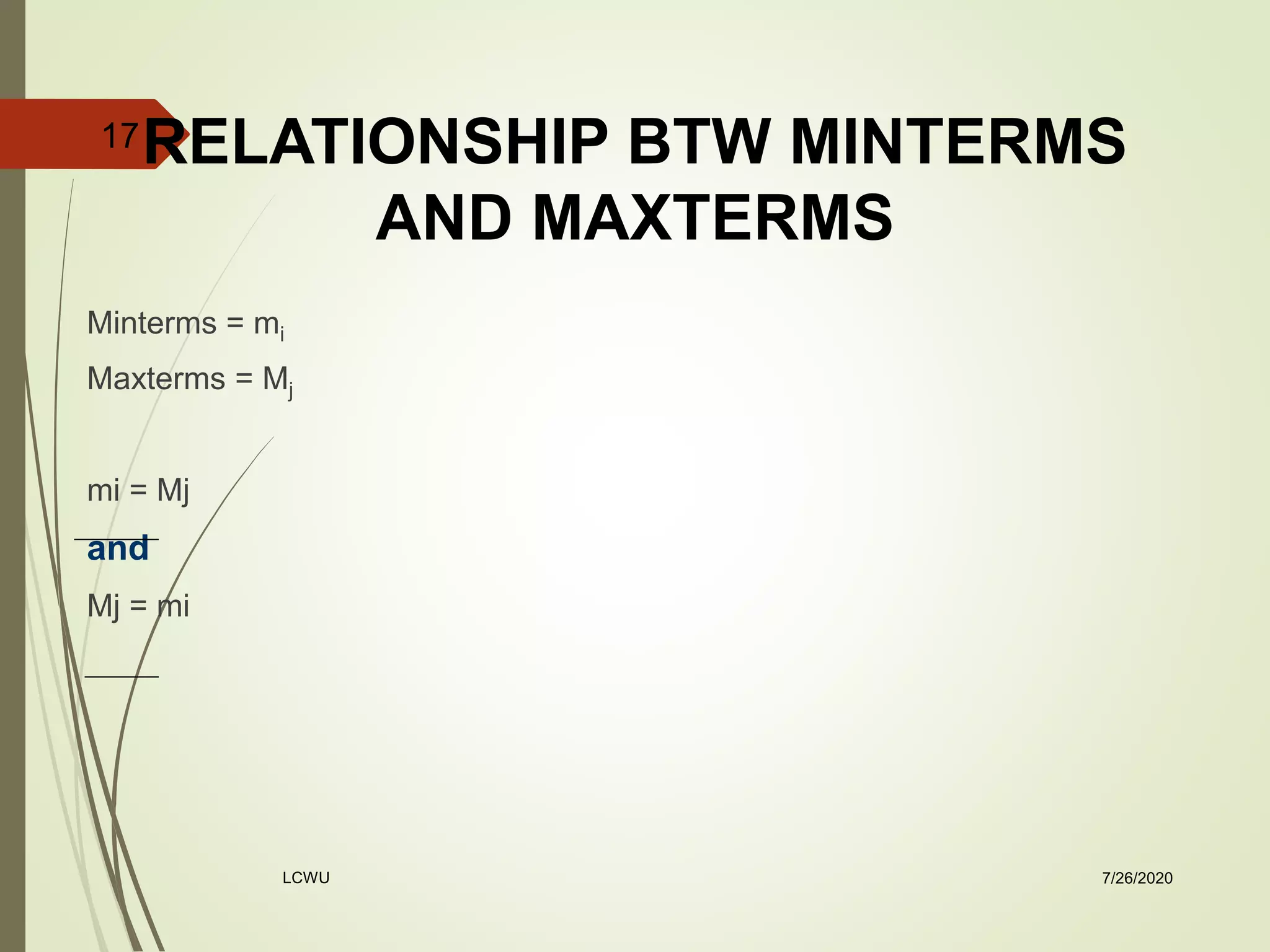 RELATIONSHIP BTW MINTERMS
AND MAXTERMS
Minterms = mi
Maxterms = Mj
mi = Mj
and
Mj = mi
7/26/2020LCWU
17
 