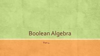 Boolean Algebra
Part 4
 