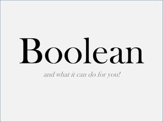 Booleanand what it can do for you!
 