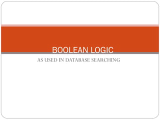 AS USED IN DATABASE SEARCHING BOOLEAN LOGIC 