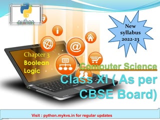 Chapter 3
Boolean
Logic
New
syllabus
2022-23
Visit : python.mykvs.in for regular updates
 