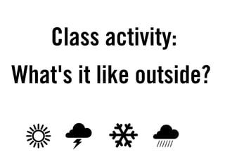 Class activity:
What's it like outside?
 