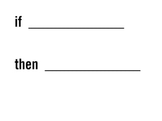 if _____________
then _____________
 