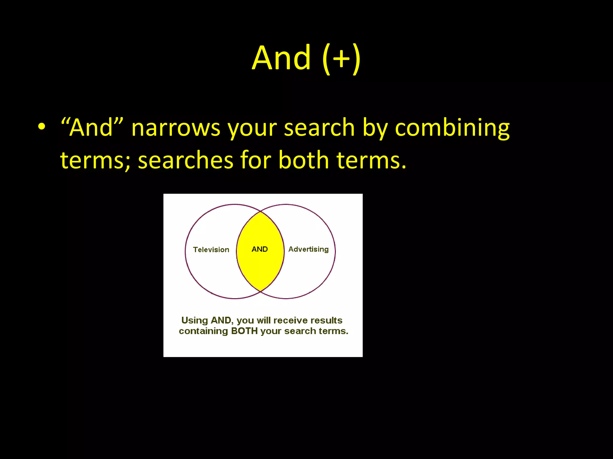 And (+)“And” narrows your search by combining terms; searches for both terms.