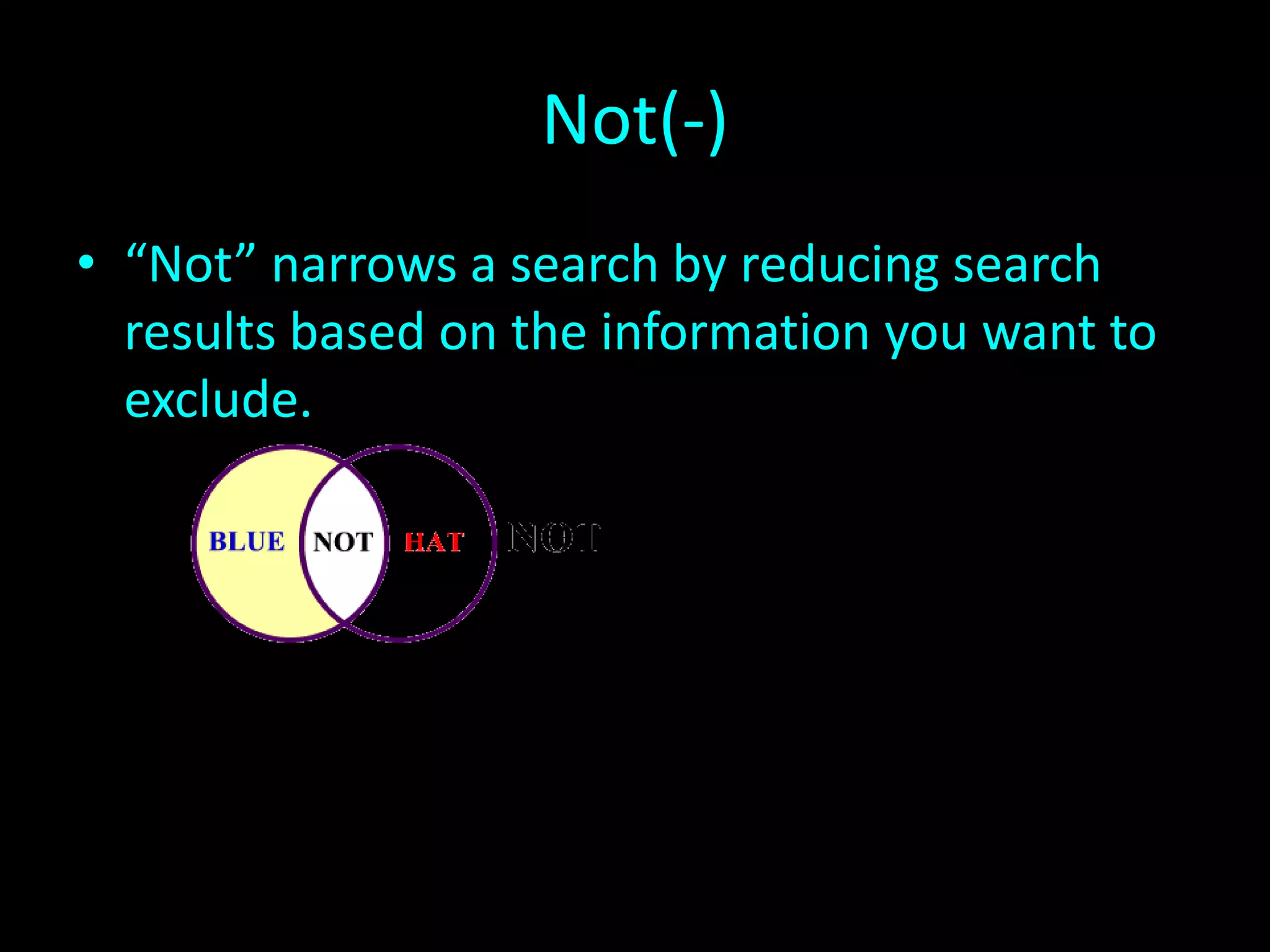 Not(-)“Not” narrows a search by reducing search results based on the information you want to exclude.