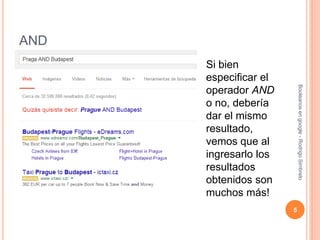 AND
Si bien
especificar el
operador AND
o no, debería
dar el mismo
resultado,
vemos que al
ingresarlo los
resultados
obtenidos son
muchos más!
5
Booleanosengoogle-RodrigoSimbrelo
 