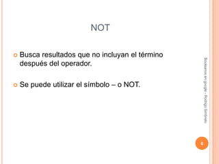 NOT
 Busca resultados que no incluyan el término
después del operador.
 Se puede utilizar el símbolo – o NOT.
6
Booleanosengoogle-RodrigoSimbrelo
 