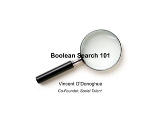 Boolean Search 101
Vincent O’Donoghue
Co-Founder, Social Talent
 