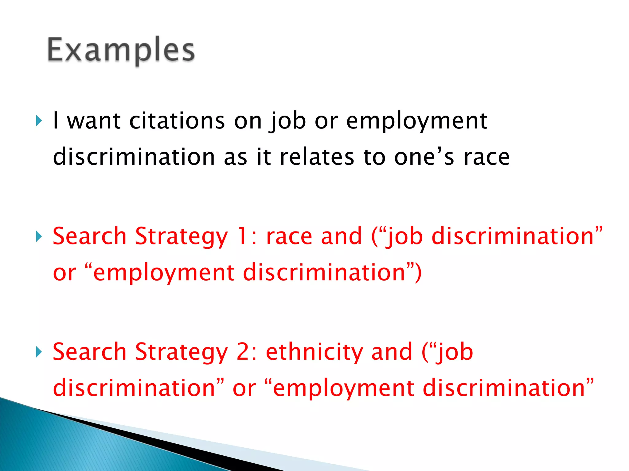 I want citations on job or employment discrimination as it relates to one’s race Search Strategy 1: race and (“job discrimination” or “employment discrimination”) Search Strategy 2: ethnicity and (“job discrimination” or “employment discrimination” 