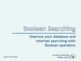 Boolean Searching Improve your database and internet searching with Boolean operators Carteret Community College Library Content by Tara Guthrie 