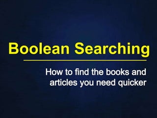 Boolean Searching How to find the books and articles you need quicker 