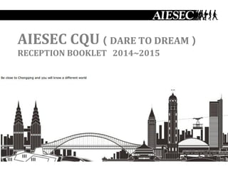AIESEC CQU（DARE TO DREAM）
RECEPTION BOOKLET 2014~2015
 