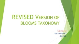 REVISED VERSION OF
BLOOMS TAXONOMY
Submitted by
RANJITHADSOUZA
ED211642
 