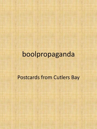 boolpropaganda Postcards from Cutlers Bay 