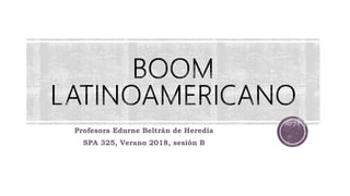 Profesora Edurne Beltrán de Heredia
SPA 325, Verano 2018, sesión B
 