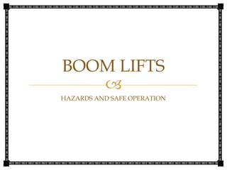 BOOM LIFTS

HAZARDS AND SAFE OPERATION

 