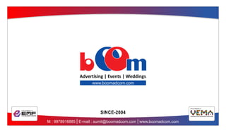 SINCE-2004
www.boomadcom.com
M : 9978916885 E-mail : sumit@boomadcom.com www.boomadcom.com
A Proud Member of
A Proud Member of
 