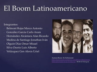 El Boom Latinoamericano

Integrantes:
- Belmont Rojas Marco Antonio

- González García Carlo Aram

- Hernández Alcántara A...