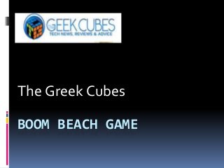 The Greek Cubes 
BOOM BEACH GAME 
 
