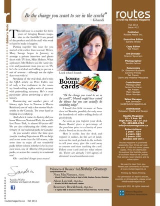 Be the change you want to see in the world
                                                                                                         – Ghandi
                                                                                                                                                Fall 2011
Editor’s Note




                                                                                                                                               Issue #12



                T
                         his fall issue is a marker for three                                                                                 Publisher
                         years of bringing Routes maga-                                                                                    Routes Media Inc.
                         zine to the foothills! I am proud
                                                                                                                                          Executive Editor
                of the product and all the staff who work                                                                                   Sandra Wiebe
                so hard to make it happen.
                     Putting together this issue for you                                                                                     Copy Editor
                                                                                                                                              Pat Fream
                started a bit earlier than normal. Writer,
                Mary Savage began in January, to                                                                                            Art Director
                arrange a private interview and photo                                                                                      Sharon Syverson
                shoot with TV host, Mike Holmes. What                                                                                       Photographer
                a pleasure. Mr. Holmes was the same sin-                                                                                    Neville Palmer
                cere and passionate man you see on TV,
                                                                                                                                            Columnists
                he’s the real deal and willing to put on a                                                                             Dr. Shannon Budiselic
                suit of armour – although not the tights              Look what I found:                                                   Corinne Finney
                that went with it!                                                                                                           Pat Fream
                                                                             boom
                                                                      Boom!
                                                                                                                                     Dave and Heather Meszaros
                     Speaking of the real deal, don’t miss
                the Q&A article on Peter Fuller, one                                                                                         Contributors
                of only a few craftsmen in the coun-
                try handcrafting replica suits of armour                cards                                                                Melissa Cofell
                                                                                                                                            James Durbano
                                                                                                                                              Pat Fream
                with painstaking accuracy. He’s a man                                                                                        Mary Savage
                passionate about preserving a piece of                   “Be the change you want to see in                                   Peter Worden
                history.                                              the world”, Ghandi might have coined                                Sales Manager
                     Hammering out another piece of                   the phrase but you can actually do                                   Rae Jamieson
                history right here in Nanton is Martin                something today!                                                 rae@routesmagazine.ca
                Reinhard, one of only a few master black-                 I found this little treasure at Sun-                             Distribution
                smiths in the Canada. Try your hand at                dara in Okotoks, possibly the only store                       Cohesion Media and Design
                forging at a workshop.                                for hundreds of miles selling decks of
                                                                                                                                         Routes Magazine
                     And when it comes to history, did you            good deeds.                                                         19 – 3 Ave. SE
                know Waterton National Park, the world’s                  As soon as you register your deck,                          High River, AB T1V 1G3
                first Peace Park, is almost 80 years old?             Boom Boom! gives a percentage of                                   Ph: 403.880.4784
                                                                                                                                     info@routesmagazine.ca
                We are also celebrating the 100th anni-               the purchase price to a charity of your
                versary of our national parks in Canada!                                                                                   Subscriptions:
                                                                      choice listed on its or the site.                                     1 year: $14
                     As you wonder where the time goes                    How it works: buy the deck and                                    2 years: $24
                (maybe reading Experiment #3 can help)                register it online, do the act of kind-                               3 years: $36
                and as we move into the fall season, take                                                                                 (please add GST)
                                                                      ness on the card, go back to the website
                some time to enjoy all our wonderful                  to tell your story, give the card away                          Routes magazine is published
                parks before winter, whether it be in your                                                                           seasonally, four times per year.
                                                                      to anyone and start tracking the card.                        We print 13,000 full colour, glossy
                own town, one of Alberta’s 69 provincial              Follow your card and see what others                             copies. They are distributed
                parks, or across the country to a national            do. There are already 7410 agents of                           throughout the foothills region
                one!                                                                                                                 of southern Alberta via Canada
                                                                      altruism! www.boomboom.com                                    Post admail, local retailers and by
                     Oh – and don’t forget your routes!                                                                                        subscription.

                                                                                                                                       We want to hear from you.
                                                                                                                                    Please post comments on stories
                                                         Winners of Routes’ 3rd Birthday Giveaway                                      at www.routesmagazine.ca
                                                         Congratulations to:
                                                                                                                                        Printing by McAra Printing
                                                                Nora MacNamara, Nanton
                                                                – Wood Fired Pizza Party at Jojo’s Café, Kayben Farms, Okotoks      For permission to reprint articles,
4                                                                                                                                 excerpts or photographs, please email
                Sandra Wiebe
                Publisher and Agent of Altruism                 Alison Laycraft, High River                                             info@routesmagazine.ca
                                                                – Kindle 3G Wifi electronic reader

                                                                Rosemary Brocklebank, High River                                   Copyright 2011 All rights reserved.
                                                                – 2 nights B&B at Diamond Willow Artisan Retreat, Turner Valley




routesmagazine.ca                 fall 2011
 