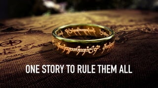 ONE STORY TO RULE THEM ALL
 