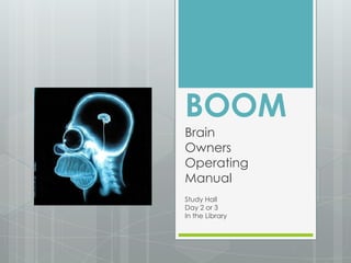 BOOM
Brain
Owners
Operating
Manual
Study Hall
Day 2 or 3
In the Library
 