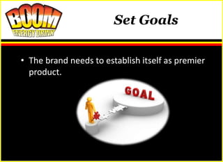 Set Goals

• The brand needs to establish itself as premier
  product.
 
