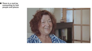 There is a real joy 
connecting to real 
people and places 
 