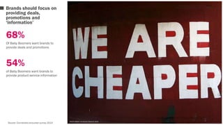 Brands should focus on 
providing deals, 
promotions and 
‘information’ 
68% 
Of Baby Boomers want brands to 
provide deals and promotions 
54% 
of Baby Boomers want brands to 
provide product service information 
Source: Connected consumer survey 2014 
PHOTO CREDIT: Christopher Sessums 2010 
 