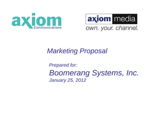 Marketing Proposal Prepared for: Boomerang Systems, Inc. January 25, 2012  