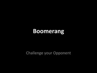 BoomerangBoomerang
Challenge your OpponentChallenge your Opponent
 