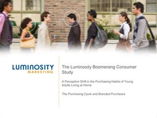 The Luminosity Boomerang Consumer Study A Perception Shift in the Purchasing Habits of Young Adults Living at Home The Purchasing Cycle and Branded Purchases 