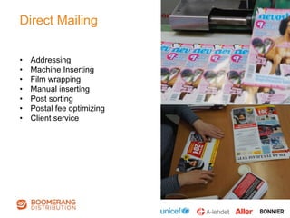 Direct Mailing
•  Addressing
•  Machine Inserting
•  Film wrapping
•  Manual inserting
•  Post sorting
•  Postal fee optimizing
•  Client service
 