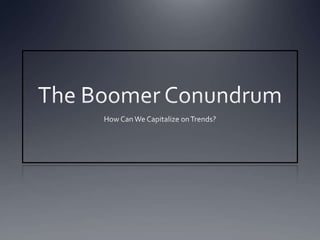 The Boomer Conundrum How Can We Capitalize on Trends? 