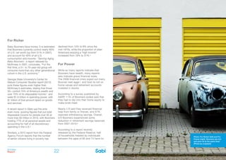 BOOMer
Report
BOOMer
Report22 23
For Richer
Baby Boomers have money. It is estimated
that Boomers currently control nearly 60%
of U.S. net worth (up from 51% in 2007),
and account for 40% of all U.S.
consumption and income.1 ‘Serving Aging
Baby Boomers’, a report released by
McKinsey in 2007, concludes, “For the
first time, a 51- to 70-year-old group will
consume more than any other generational
cohort in the U.S. economy.”
Georgia State University’s Center for
Mature Consumer Studies report (2012)
puts these figures even higher than
McKinsey’s estimates, stating that those
55+ control 75% of America’s wealth and
over 70% of its disposable income 2 and
wield $1.6 trillion in spending power, with
$1 trillion of that amount spent on goods
and services.
A recent report in Slate ups the ante
even more, quoting figures that put total
disposable income for people over 50 at
more than $3 trillion in 2010, with Boomers
holding 77% of all personal assets and
accounting for half of all discretionary
spending in the U.S.3
Similarly, a 2012 report from the Federal
Agency Forum reports that the number
of senior citizens living in poverty has
For Poorer
While so many reports indicate that
Boomers have wealth, many reports
also indicate grave financial woes.
The 2008 financial crisis wiped out many
Boomer nest eggs5, and took its toll on
home values and retirement accounts
invested in stocks.
According to a survey published by
AARP, 11% of Boomers polled said that
they had to dip into their home equity to
make ends meet.
Nearly 1/3 said they received financial
help from family or friends, and 57%
reported withdrawing savings. Overall,
2/3 Boomers experienced some
reduction in retirement savings balances
from 2007-2010.6
According to a report recently
released by the Federal Reserve, half
of households headed by individuals
between the ages of 65 and 74 have no
declined from 15% to 9% since the
mid-1970s, while the proportion of older
Americans enjoying a “high income”
increased from 18% to 31%.4
Photo: For Richer (left) and For
Poorer (right). Boomers are rich
and poor all at the same time!
(Photo by unsplash)
 