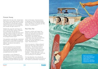 BOOMer
Report
BOOMer
Report34 35
Forever Young
Eighty-five is the new “old”. At least that’s
the motto for many Baby Boomers. Some
79% of Boomers say they won’t consider
themselves old until their 85th birthday.1
Others in the cohort are not as optimistic,
and consider old age to start at 72.2
Whether they place the “old” flag at 72
or 85 or at any other number in between,
61% of Boomers say they feel, on
average, 9 years younger than their actual
age, making them younger in spirit and
younger in spirit to a greater degree, than
the average American adult.3
This generation-wide attitude, a significant
Boomer trend, is the subject of a satirical
book written by Onion.com founder Scott
Dikkers4, as well as a new book by
Billy Crystal.5
It’s funny because it’s true. Boomers
don’t conceive of themselves as old
even though the oldest Boomers have
celebrated their 68th birthdays and the
youngest Boomers their 50th.
The question is, why? Perhaps it’s
because they’re resistant to shake their
early definition as “The youth generation”.
Perhaps it’s because people of the cohort
are working long past retirement age (see
Fun, Fun, Fun
Boomers’ youthful self-image may
explain why they spend money a bit
frivolously. Members of the Boomer
demographic are spending on
restaurants, high-quality products
- especially luxury cars and adventure
travel - often at the expense of
retirement savings (see Part 2 of this
report, ‘Boomernomics’).
Forty-two percent of “Mature Market”
adults say they have a keen sense of
adventure.7 “The Boomer market is
not what the senior market was 20
years ago,” says Kristy Lacroix, owner
of specialty travel agency Wheelchair
Escapes.8 “Twenty years ago, if you
were 65, you were old. Now if you’re 65,
you’re jumping out of airplanes.”
For many Boomers, this is literally the
case. Boomers have come to be known as
the “Bucket List Generation” because so
Part 2 of this report, ‘Boomernomics’).
Or perhaps it’s simply because people
are living longer. As one Reuters reporter
puts it, “My mother is 100 years old. Why
shouldn’t I be optimistic?”6
Photo: © CSA-Printstock.
40% of ‘Mature Market’ adults
say they vacation somewhere
different every time.
(Mature Market – Consumer
Trends and U.S. Retail Markets,
Packaged Facts, March 2007)
 